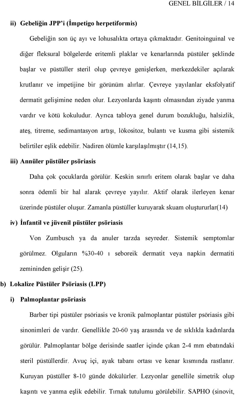 görünüm alırlar. Çevreye yayılanlar eksfolyatif dermatit gelişimine neden olur. Lezyonlarda kaşıntı olmasından ziyade yanma vardır ve kötü kokuludur.