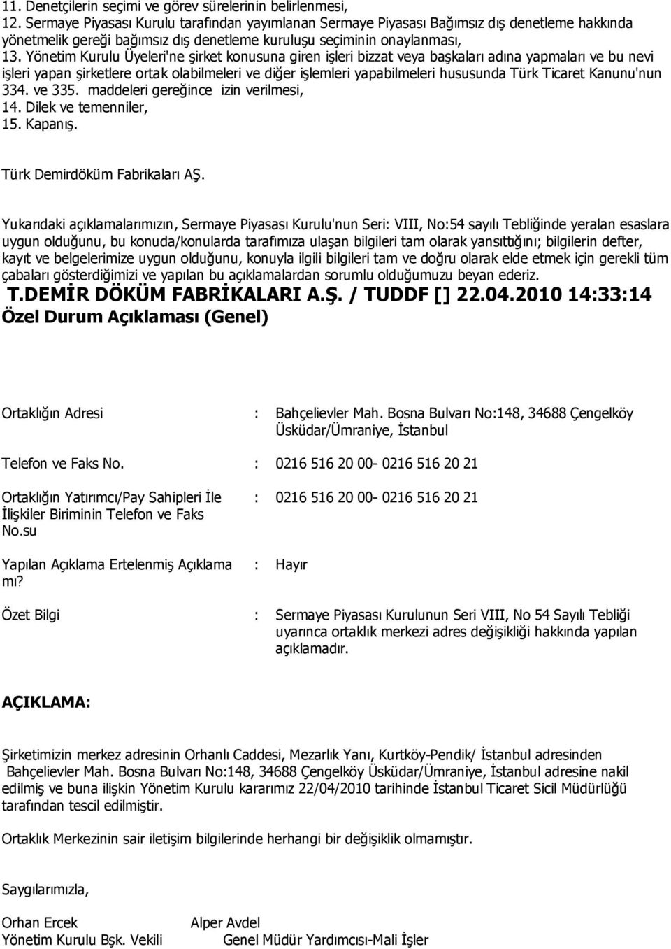 Yönetim Kurulu Üyeleri'ne şirket konusuna giren işleri bizzat veya başkaları adına yapmaları ve bu nevi işleri yapan şirketlere ortak olabilmeleri ve diğer işlemleri yapabilmeleri hususunda Türk