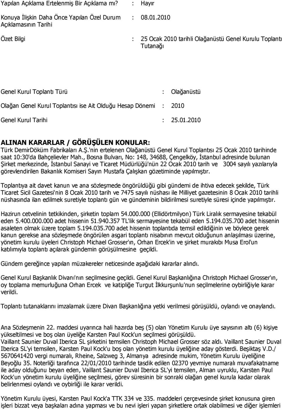 Tarihi : 25.01.2010 ALINAN KARARLAR / GÖRÜŞÜLEN KONULAR: Türk DemirDöküm Fabrikaları A.Ş.'nin ertelenen Olağanüstü Genel Kurul Toplantısı 25 Ocak 2010 tarihinde saat 10:30'da Bahçelievler Mah.