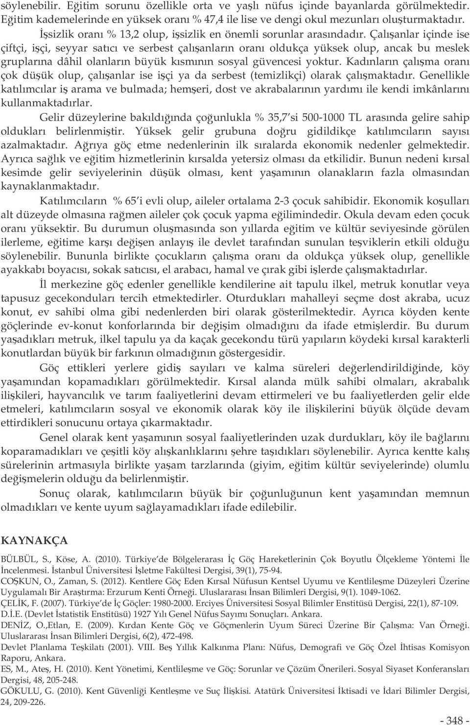 Çalıanlar içinde ise çiftçi, içi, seyyar satıcı ve serbest çalıanların oranı oldukça yüksek olup, ancak bu meslek gruplarına dâhil olanların büyük kısmının sosyal güvencesi yoktur.