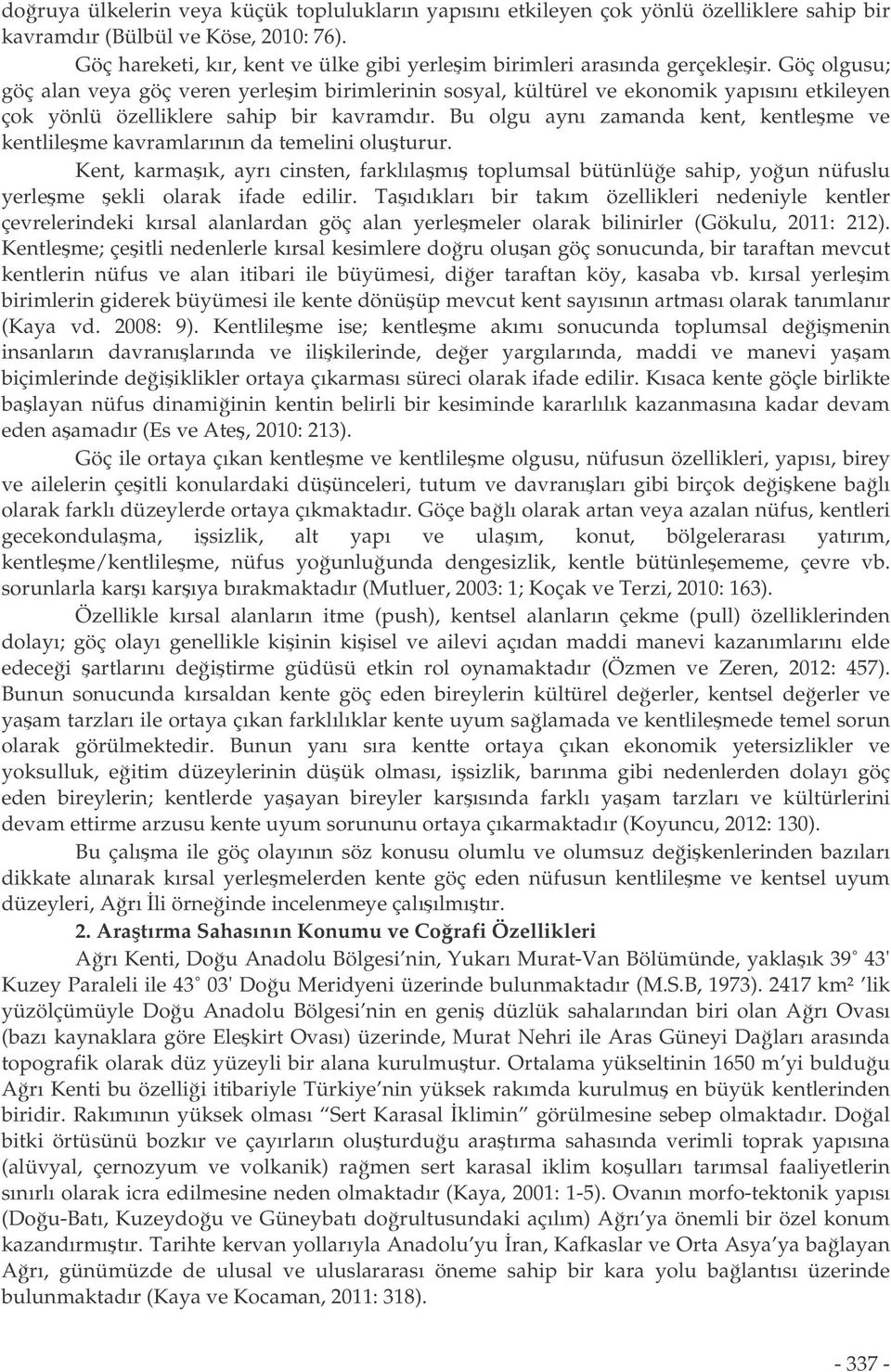 Göç olgusu; göç alan veya göç veren yerleim birimlerinin sosyal, kültürel ve ekonomik yapısını etkileyen çok yönlü özelliklere sahip bir kavramdır.