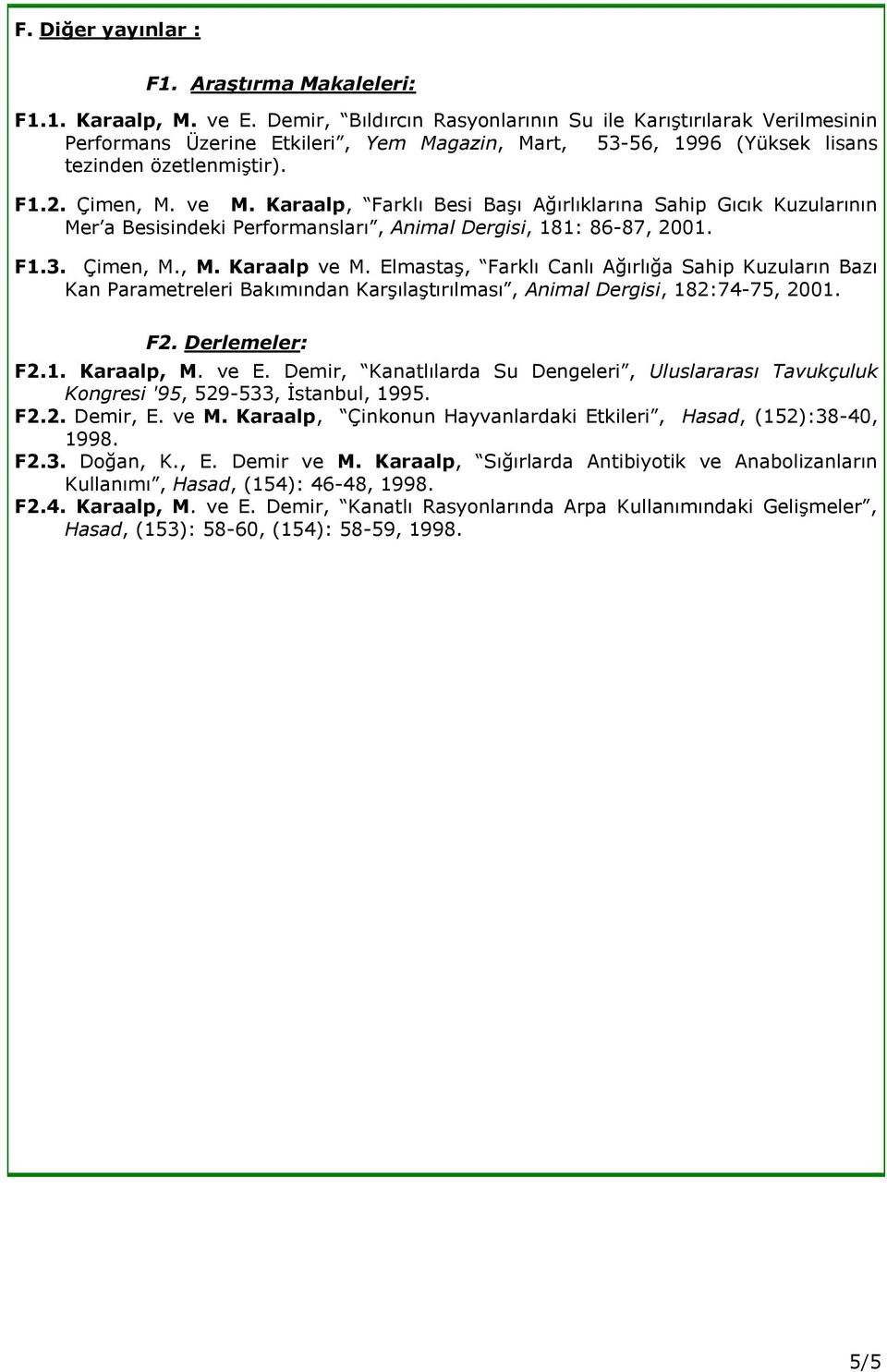 Karaalp, Farklı Besi Başı Ağırlıklarına Sahip Gıcık Kuzularının Mer a Besisindeki Performansları, Animal Dergisi, 181: 86-87, 2001. F1.3. Çimen, M., M. Karaalp ve M.