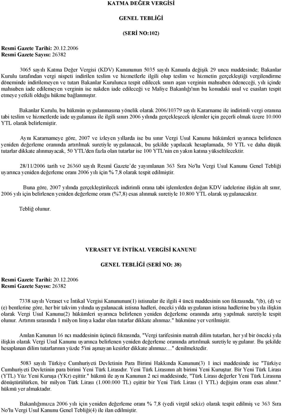 içinde mahsuben iade edilemeyen verginin ise nakden iade edileceği ve Maliye Bakanlığı'nın bu konudaki usul ve esasları tespit etmeye yetkili olduğu hükme bağlanmıştır.