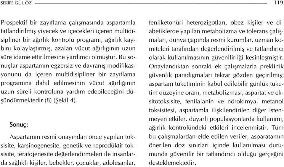 Bu sonuçlar aspartamın egzersiz ve davranış modifikasyonunu da içeren multidisipliner bir zayıflama programına dahil edilmesinin vücut ağırlığının uzun süreli kontroluna yardım edebileceğini