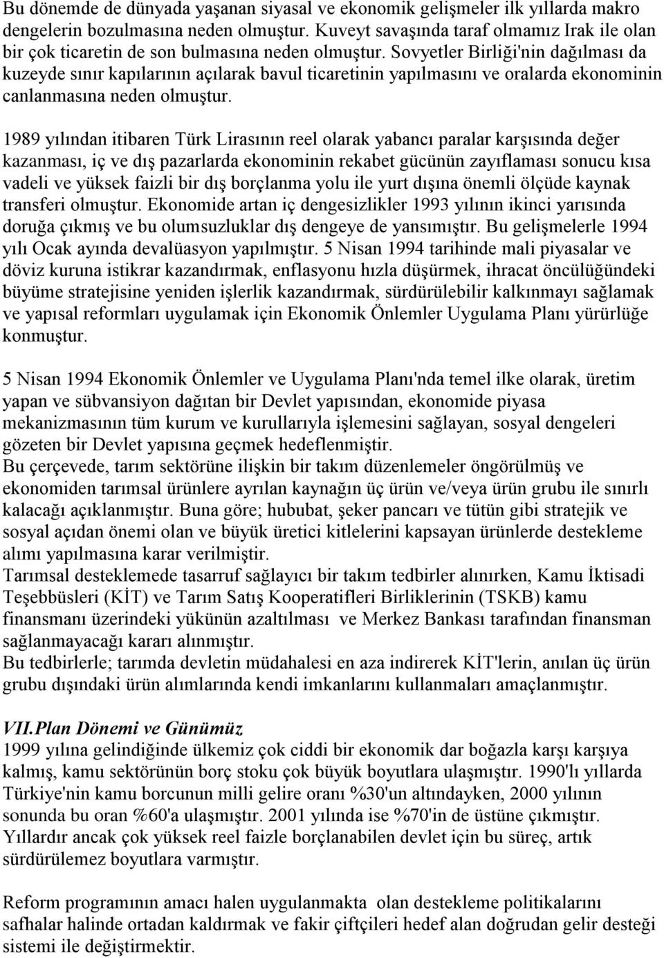 Sovyetler Birliği'nin dağılması da kuzeyde sınır kapılarının açılarak bavul ticaretinin yapılmasını ve oralarda ekonominin canlanmasına neden olmuştur.