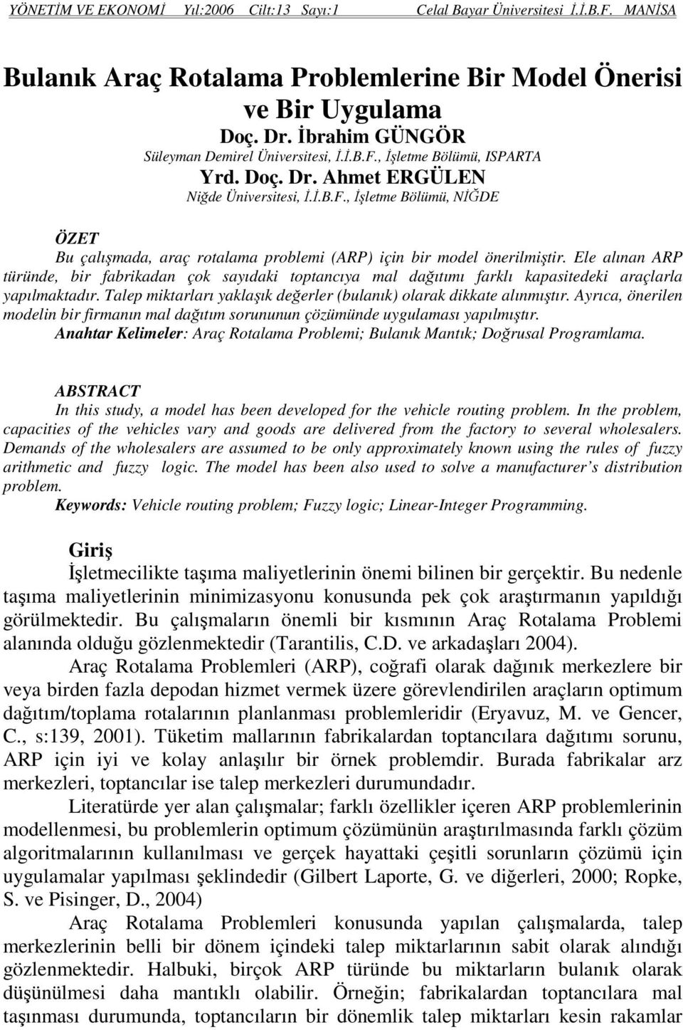 Ele alınan ARP türünde, br fabrkadan çok sayıdak toptancıya mal dağıtımı farklı kapastedek araçlarla yapılmaktadır. Talep mktarları yaklaşık değerler (bulanık) olarak dkkate alınmıştır.