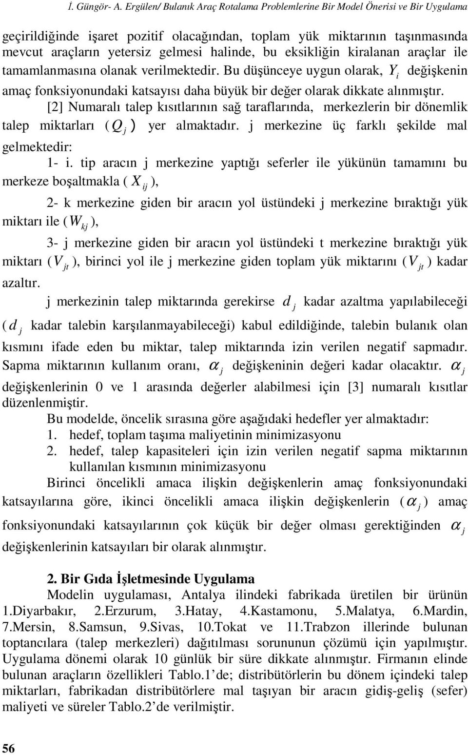 kralanan araçlar le tamamlanmasına olanak verlmektedr. Bu düşünceye uygun olarak, Y değşkenn amaç fonksyonundak katsayısı daha büyük br değer olarak dkkate alınmıştır.