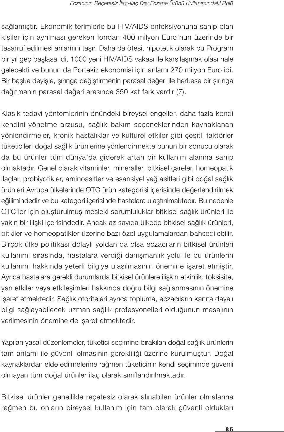 Bir başka deyişle, şırınga değiştirmenin parasal değeri ile herkese bir şırınga dağıtmanın parasal değeri arasında 350 kat fark vardır (7).