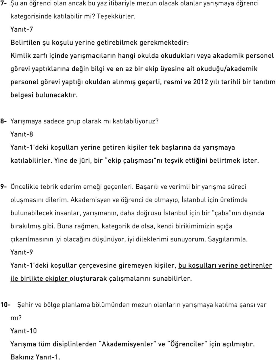 üyesine ait okuduğu/akademik personel görevi yaptığı okuldan alınmış geçerli, resmi ve 2012 yılı tarihli bir tanıtım belgesi bulunacaktır. 8- Yarışmaya sadece grup olarak mı katılabiliyoruz?