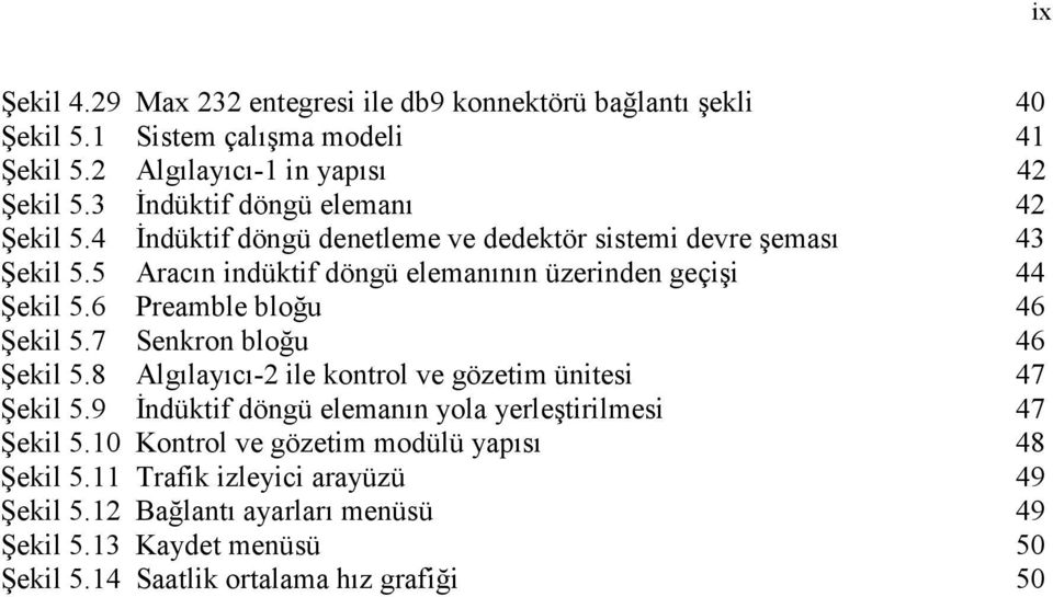 5 Aracın indüktif döngü elemanının üzerinden geçişi 44 Şekil 5.6 Preamble bloğu 46 Şekil 5.7 Senkron bloğu 46 Şekil 5.