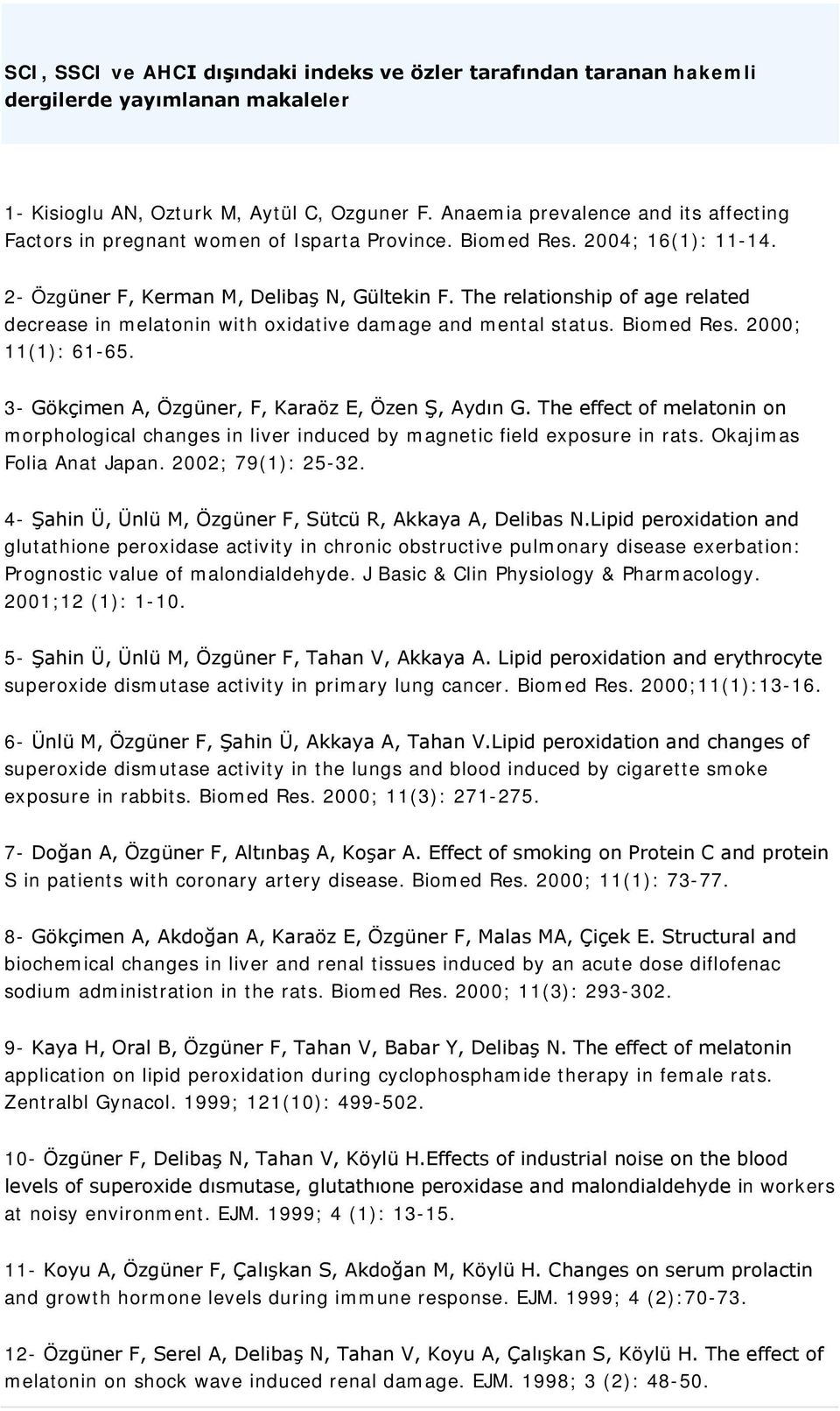 The relationship of age related decrease in melatonin with oxidative damage and mental status. Biomed Res. 2000; 11(1): 61-65. 3- Gökçimen A, Özgüner, F, Karaöz E, Özen Ş, Aydın G.
