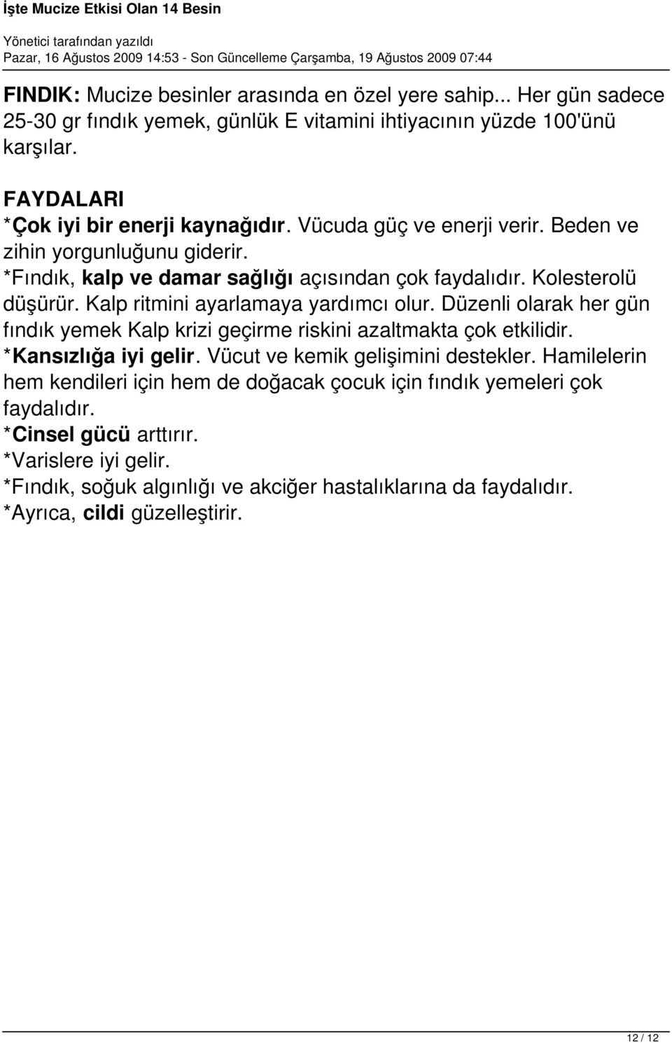 Düzenli olarak her gün fındık yemek Kalp krizi geçirme riskini azaltmakta çok etkilidir. *Kansızlığa iyi gelir. Vücut ve kemik gelişimini destekler.