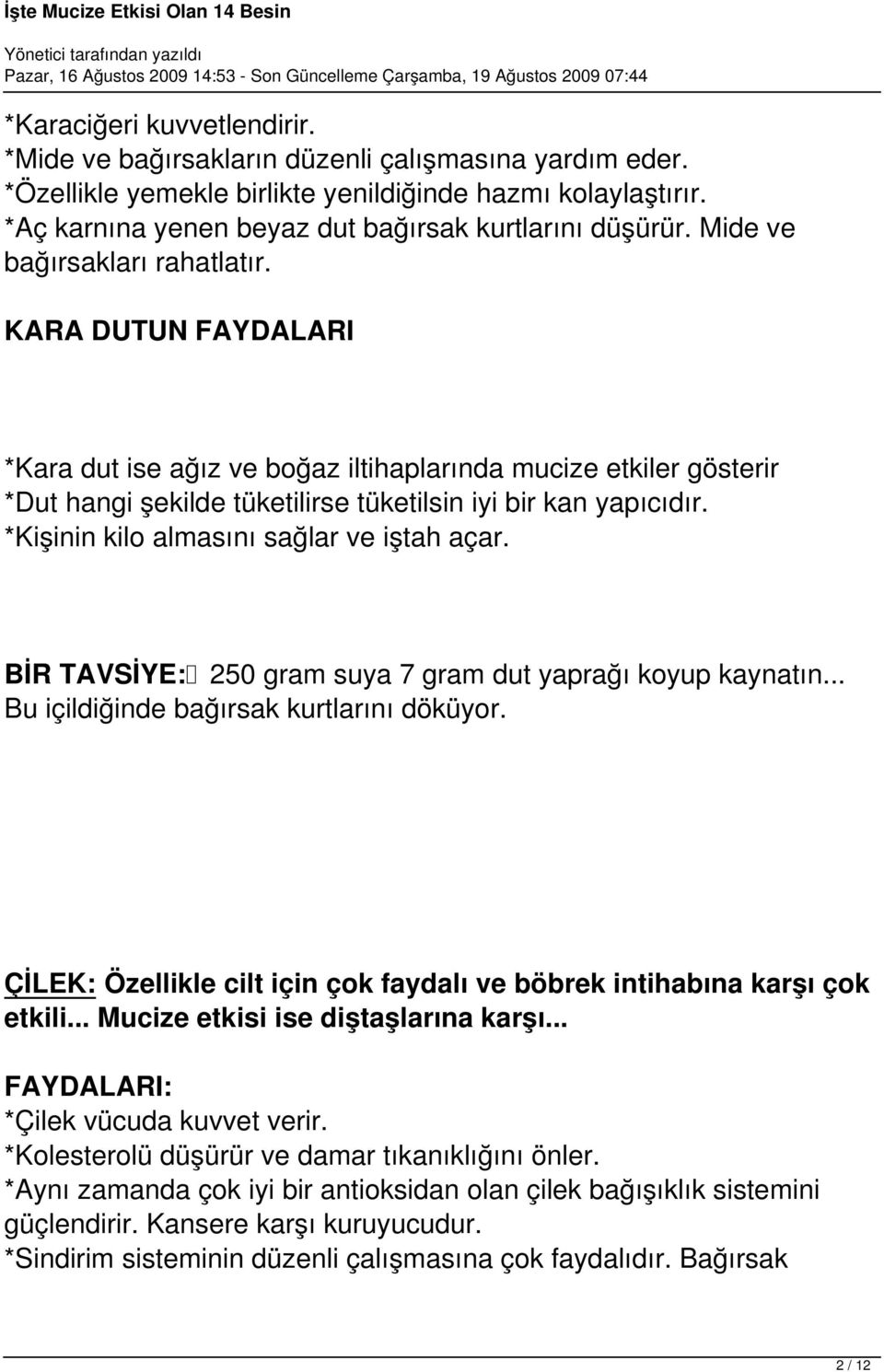 KARA DUTUN FAYDALARI *Kara dut ise ağız ve boğaz iltihaplarında mucize etkiler gösterir *Dut hangi şekilde tüketilirse tüketilsin iyi bir kan yapıcıdır. *Kişinin kilo almasını sağlar ve iştah açar.