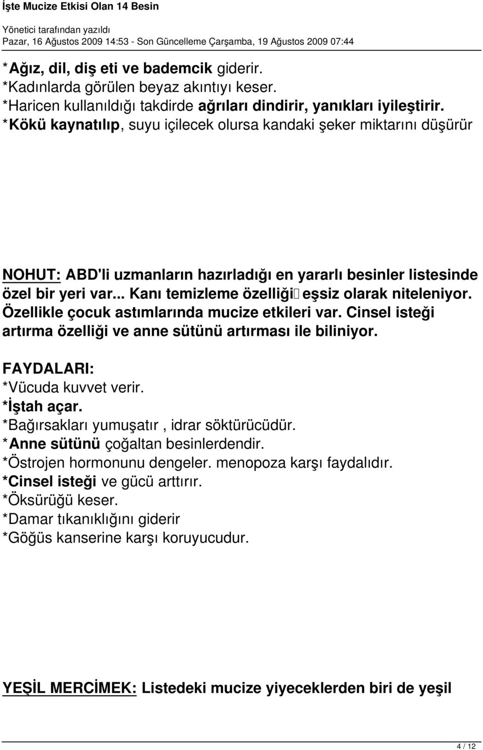 .. Kanı temizleme özelliği eşsiz olarak niteleniyor. Özellikle çocuk astımlarında mucize etkileri var. Cinsel isteği artırma özelliği ve anne sütünü artırması ile biliniyor.