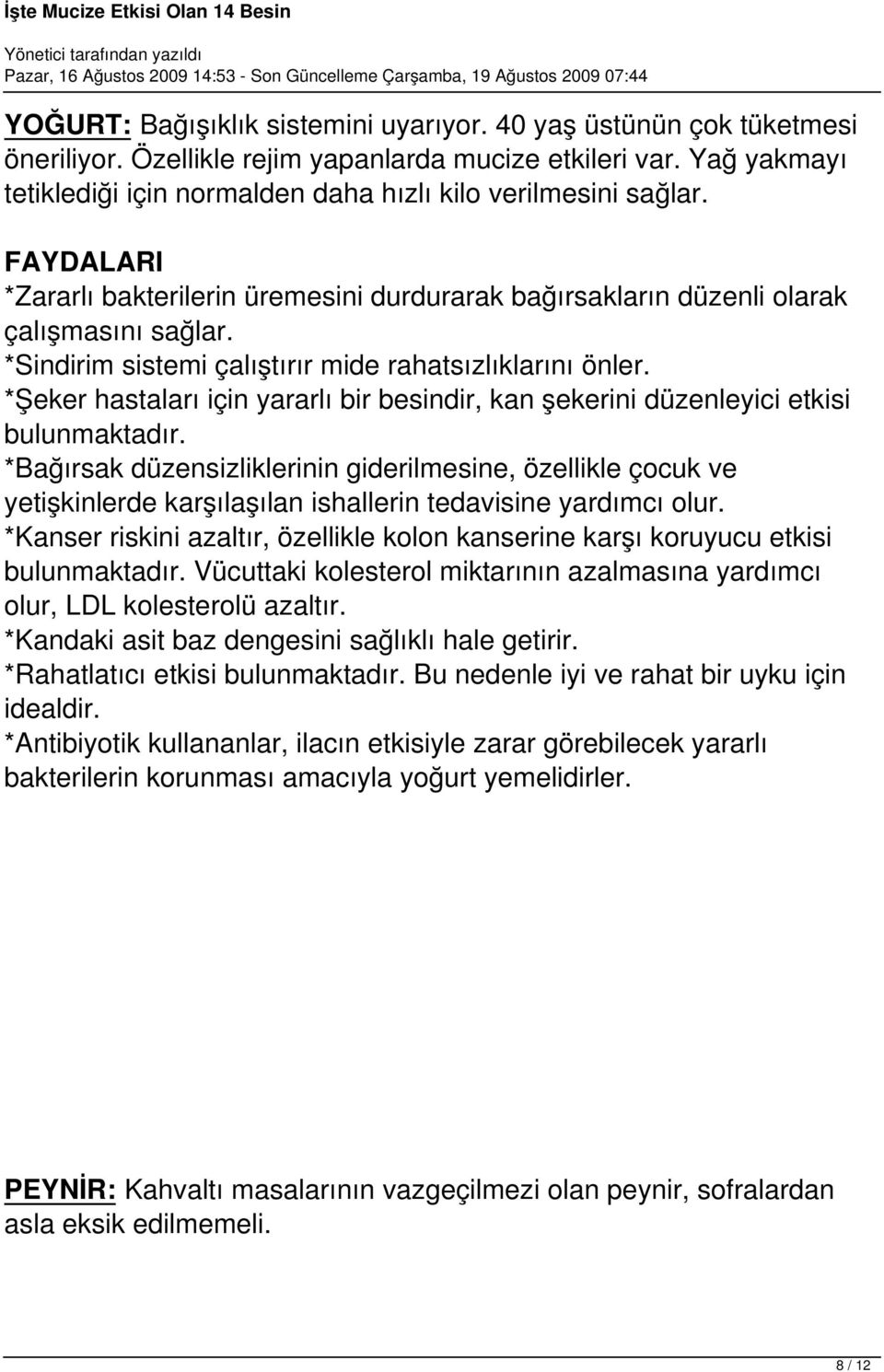 *Sindirim sistemi çalıştırır mide rahatsızlıklarını önler. *Şeker hastaları için yararlı bir besindir, kan şekerini düzenleyici etkisi bulunmaktadır.