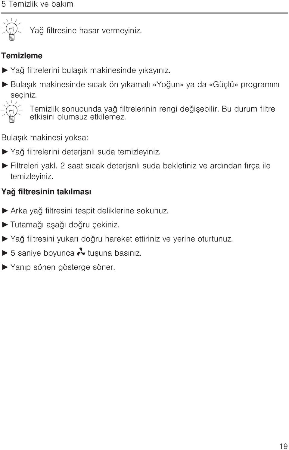 Bu durum filtre etkisini olumsuz etkilemez. Bulaşık makinesi yoksa: Yağ filtrelerini deterjanlı suda temizleyiniz. Filtreleri yakl.