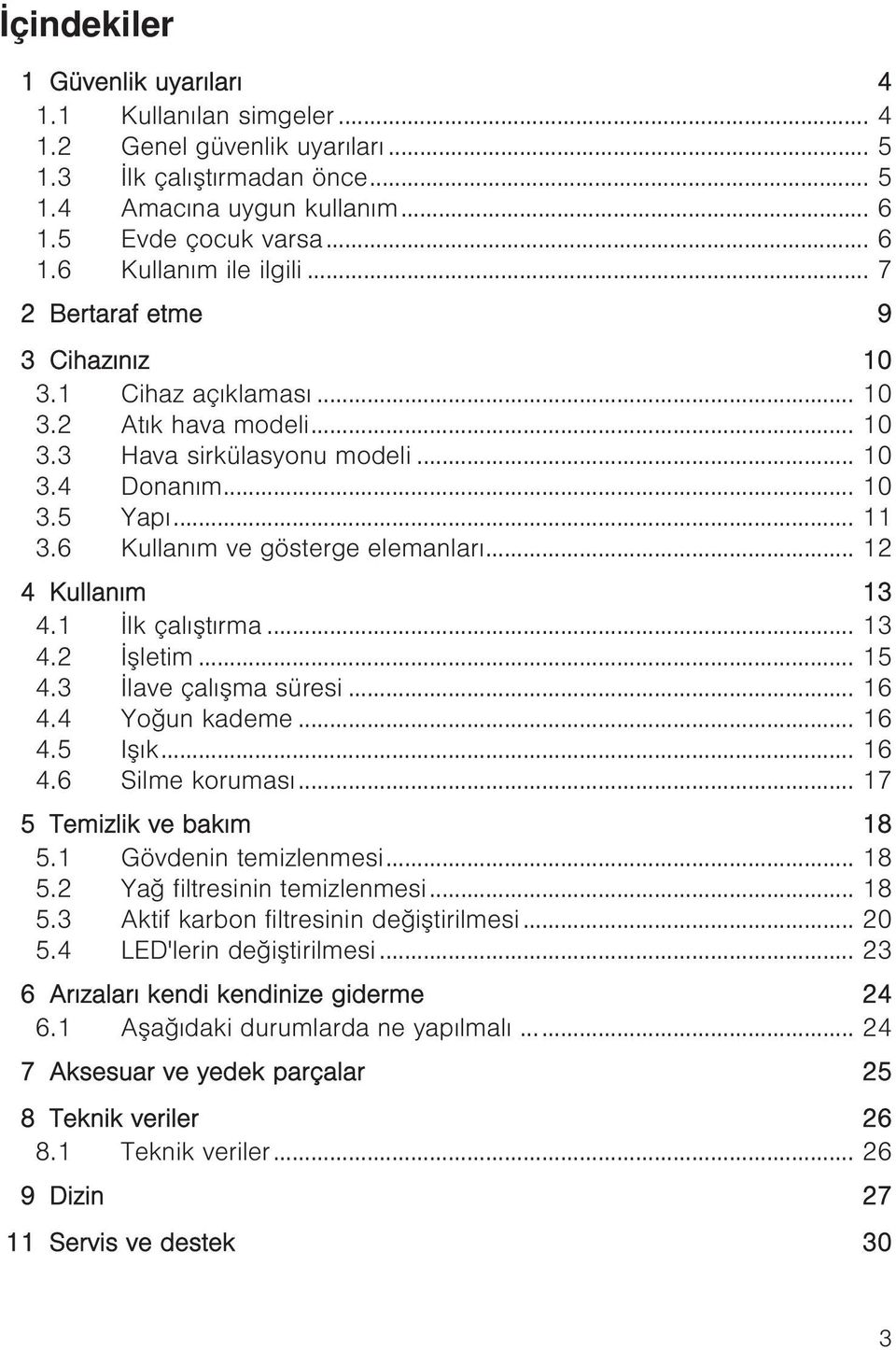 .. 12 4 Kullanım 13 4.1 İlk çalıştırma... 13 4.2 İşletim... 15 4.3 İlave çalışma süresi... 16 4.4 Yoğun kademe... 16 4.5 Işık... 16 4.6 Silme koruması... 17 5 Temizlik ve bakım 18 5.