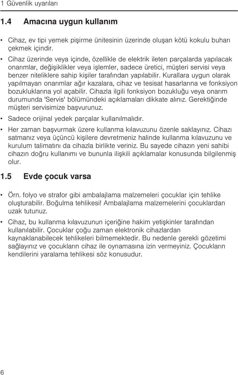 yapılabilir. Kurallara uygun olarak yapılmayan onarımlar ağır kazalara, cihaz ve tesisat hasarlarına ve fonksiyon bozukluklarına yol açabilir.