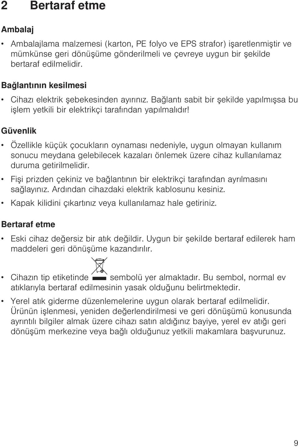 Güvenlik Özellikle küçük çocukların oynaması nedeniyle, uygun olmayan kullanım sonucu meydana gelebilecek kazaları önlemek üzere cihaz kullanılamaz duruma getirilmelidir.