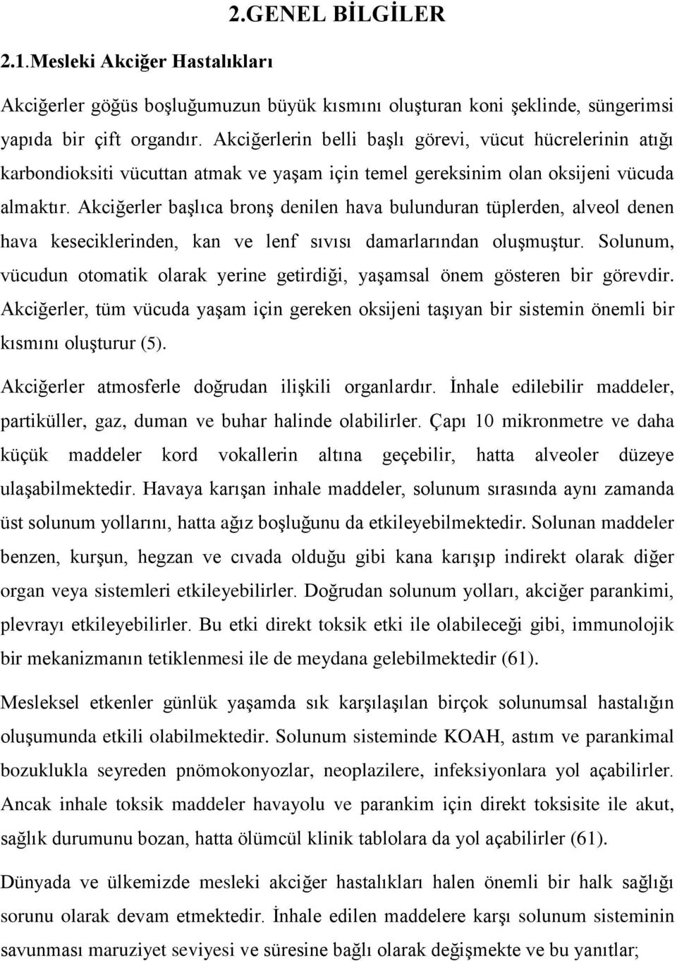 Akciğerler başlıca bronş denilen hava bulunduran tüplerden, alveol denen hava keseciklerinden, kan ve lenf sıvısı damarlarından oluşmuştur.