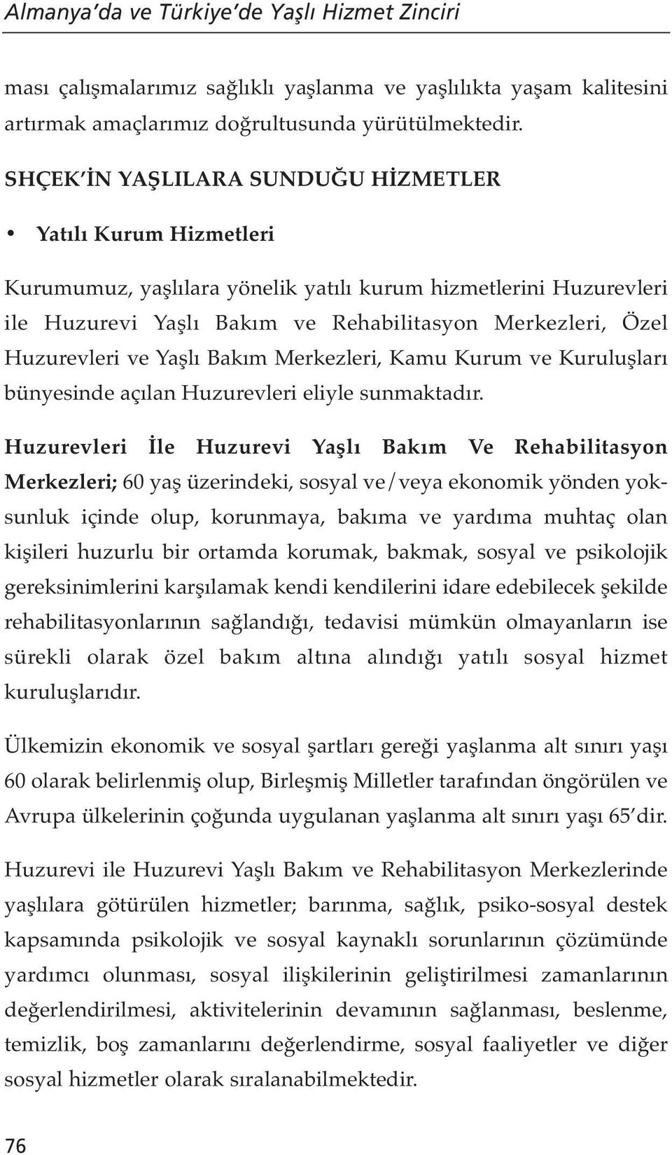 ve Yaşlı Bakım Merkezleri, Kamu Kurum ve Kuruluşları bünyesinde açılan Huzurevleri eliyle sunmaktadır.