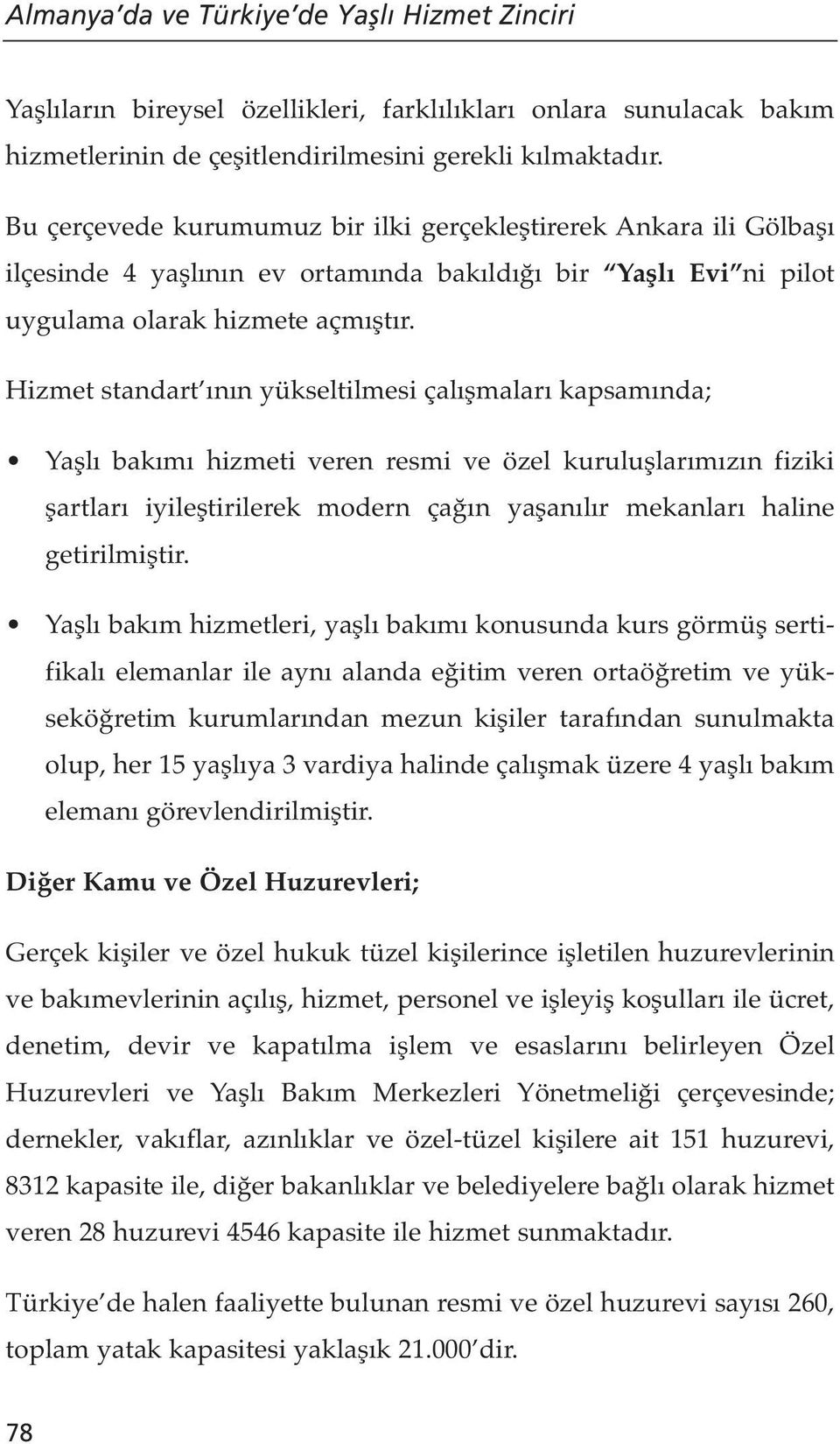 Hizmet standart ının yükseltilmesi çalışmaları kapsamında; Yaşlı bakımı hizmeti veren resmi ve özel kuruluşlarımızın fiziki şartları iyileştirilerek modern çağın yaşanılır mekanları haline