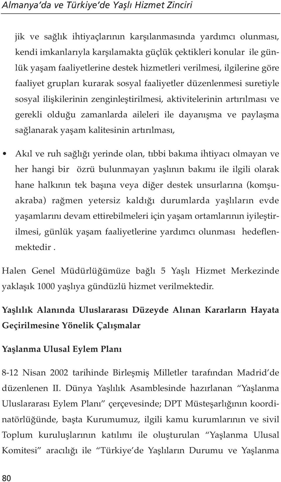 zamanlarda aileleri ile dayanışma ve paylaşma sağlanarak yaşam kalitesinin artırılması, Akıl ve ruh sağlığı yerinde olan, tıbbi bakıma ihtiyacı olmayan ve her hangi bir özrü bulunmayan yaşlının