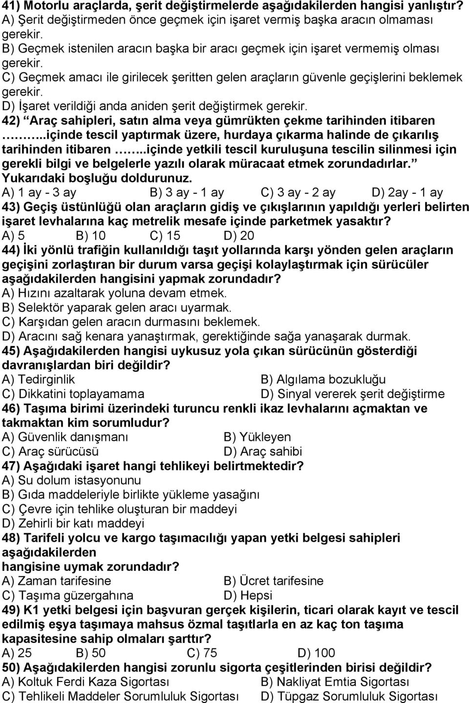 D) İşaret verildiği anda aniden şerit değiştirmek gerekir. 42) Araç sahipleri, satın alma veya gümrükten çekme tarihinden itibaren.