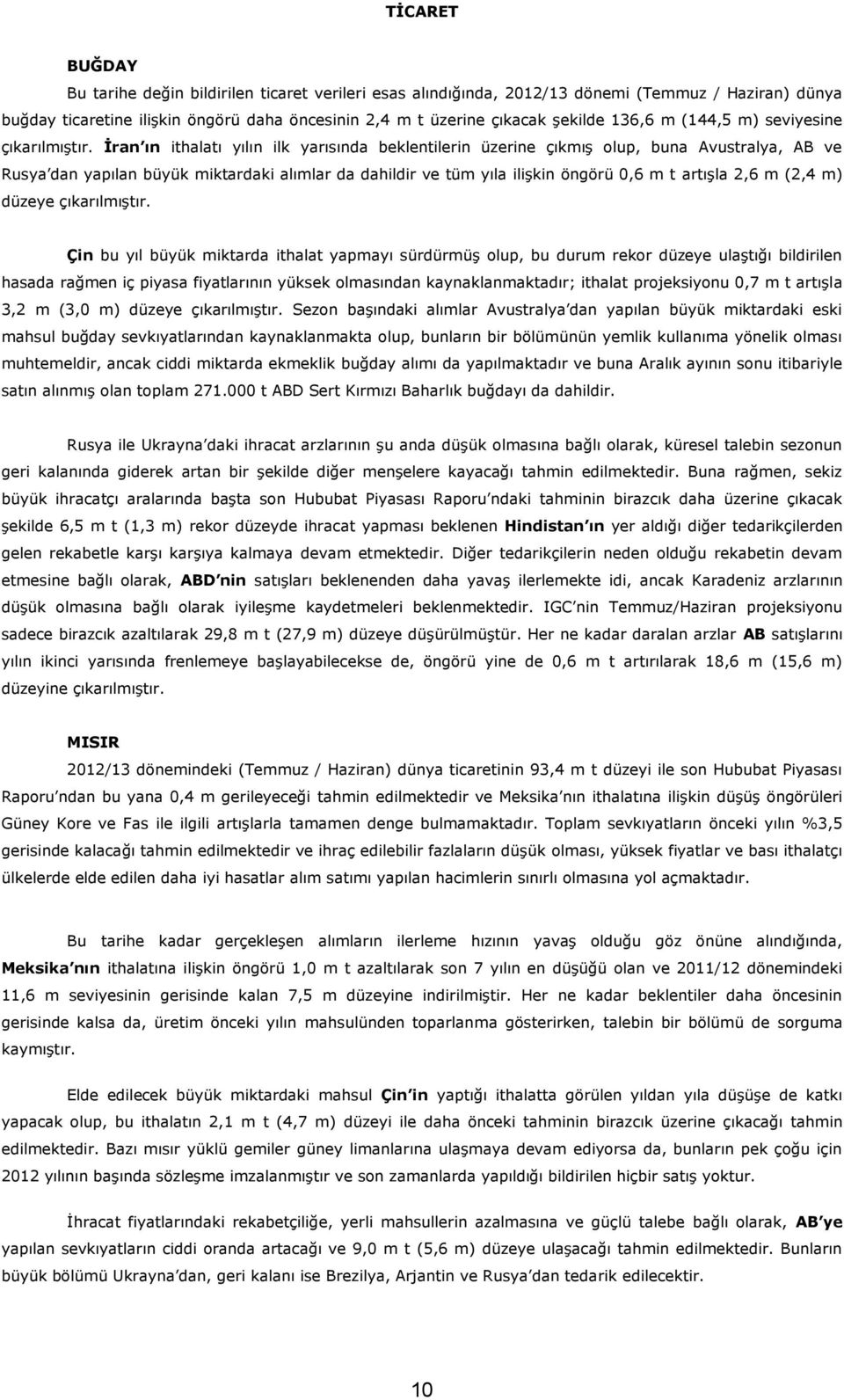 İran ın ithalatı yılın ilk yarısında beklentilerin üzerine çıkmıģ olup, buna Avustralya, AB ve Rusya dan yapılan büyük miktardaki alımlar da dahildir ve tüm yıla iliģkin öngörü 0,6 m t artıģla 2,6 m