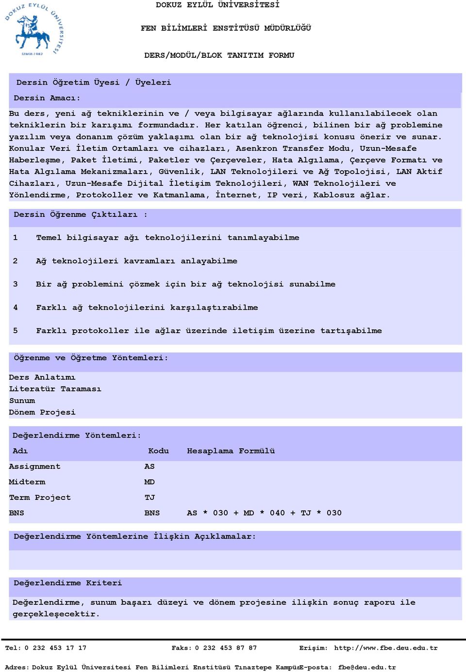 Konular Veri İletim Ortamları ve cihazları, Asenkron Transfer Modu, Uzun-Mesafe Haberleşme, Paket İletimi, Paketler ve Çerçeveler, Hata Algılama, Çerçeve Formatı ve Hata Algılama Mekanizmaları,