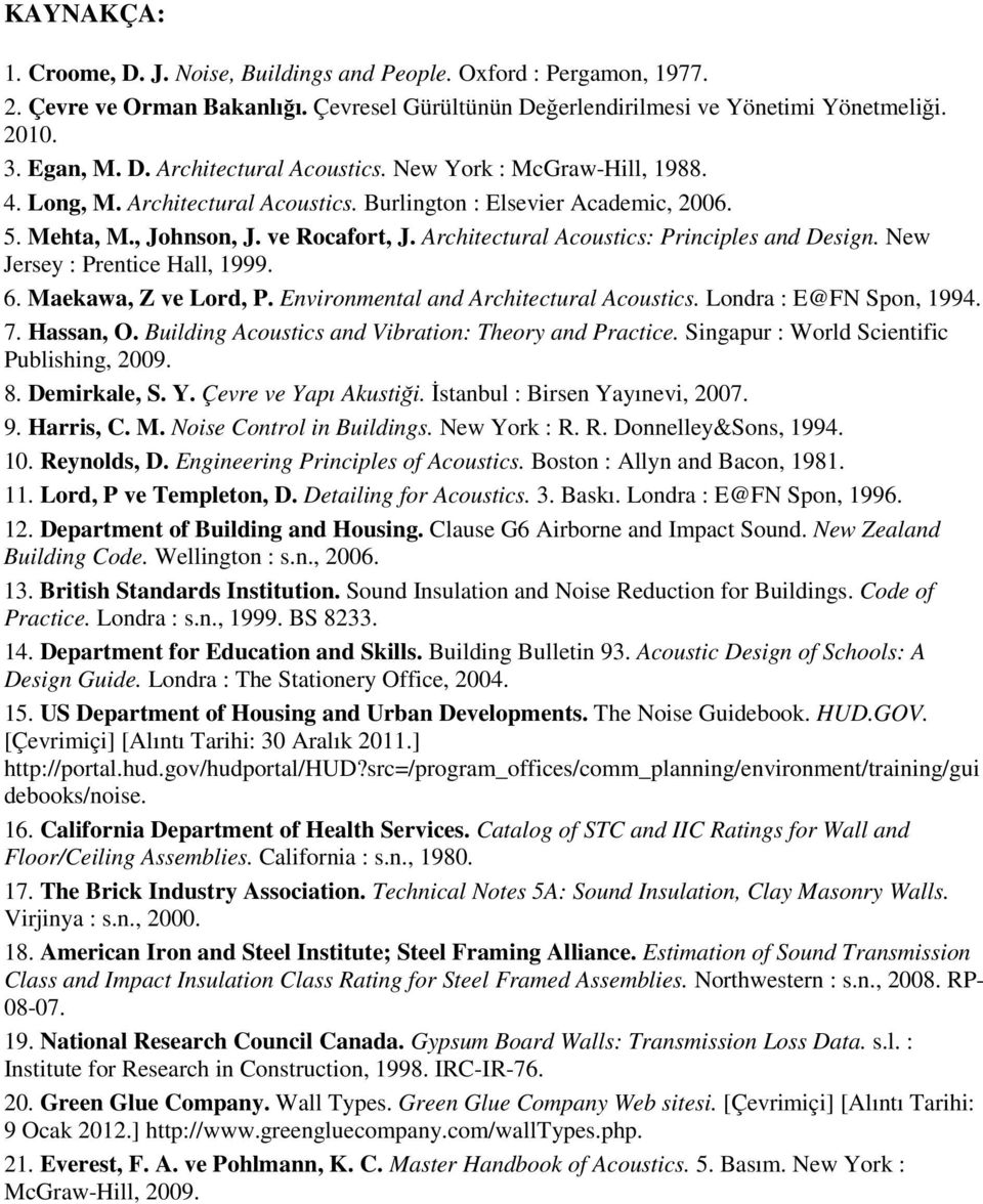 New Jersey : Prentice Hall, 1999. 6. Maekawa, Z ve Lord, P. Environmental and Architectural Acoustics. Londra : E@FN Spon, 1994. 7. Hassan, O. Building Acoustics and Vibration: Theory and Practice.