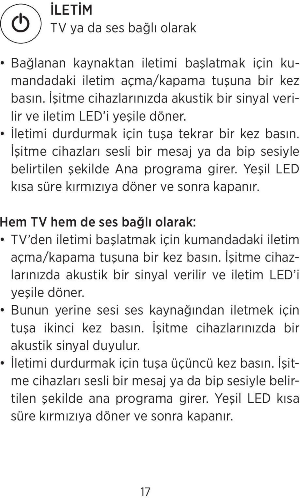 İşitme cihazları sesli bir mesaj ya da bip sesiyle belirtilen şekilde Ana programa girer. Yeşil LED kısa süre kırmızıya döner ve sonra kapanır.