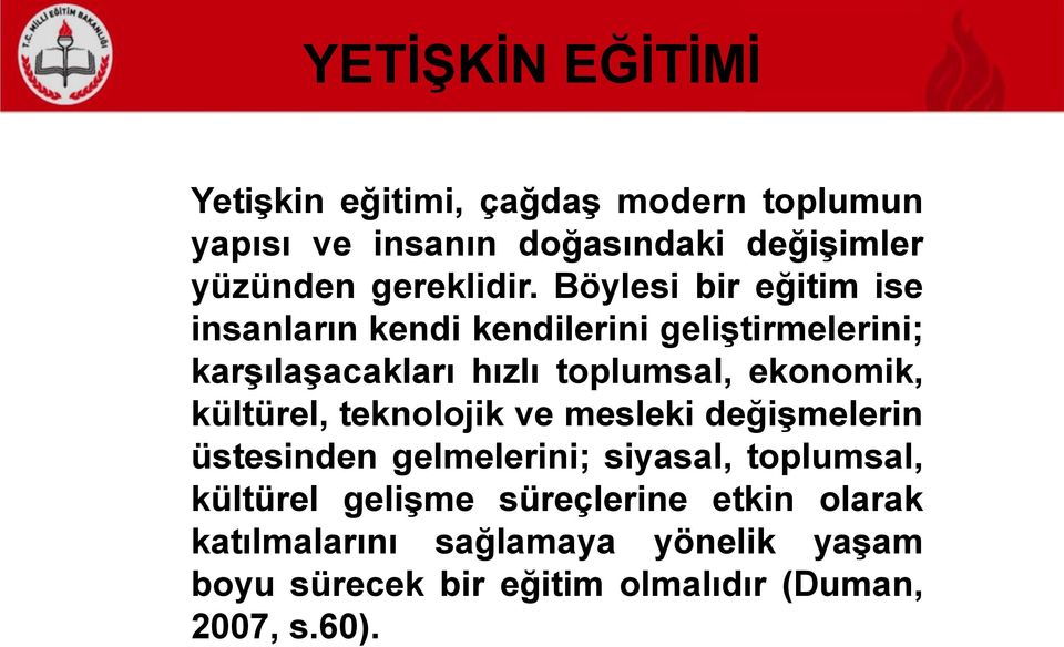 Böylesi bir eğitim ise insanların kendi kendilerini geliştirmelerini; karşılaşacakları hızlı toplumsal, ekonomik,