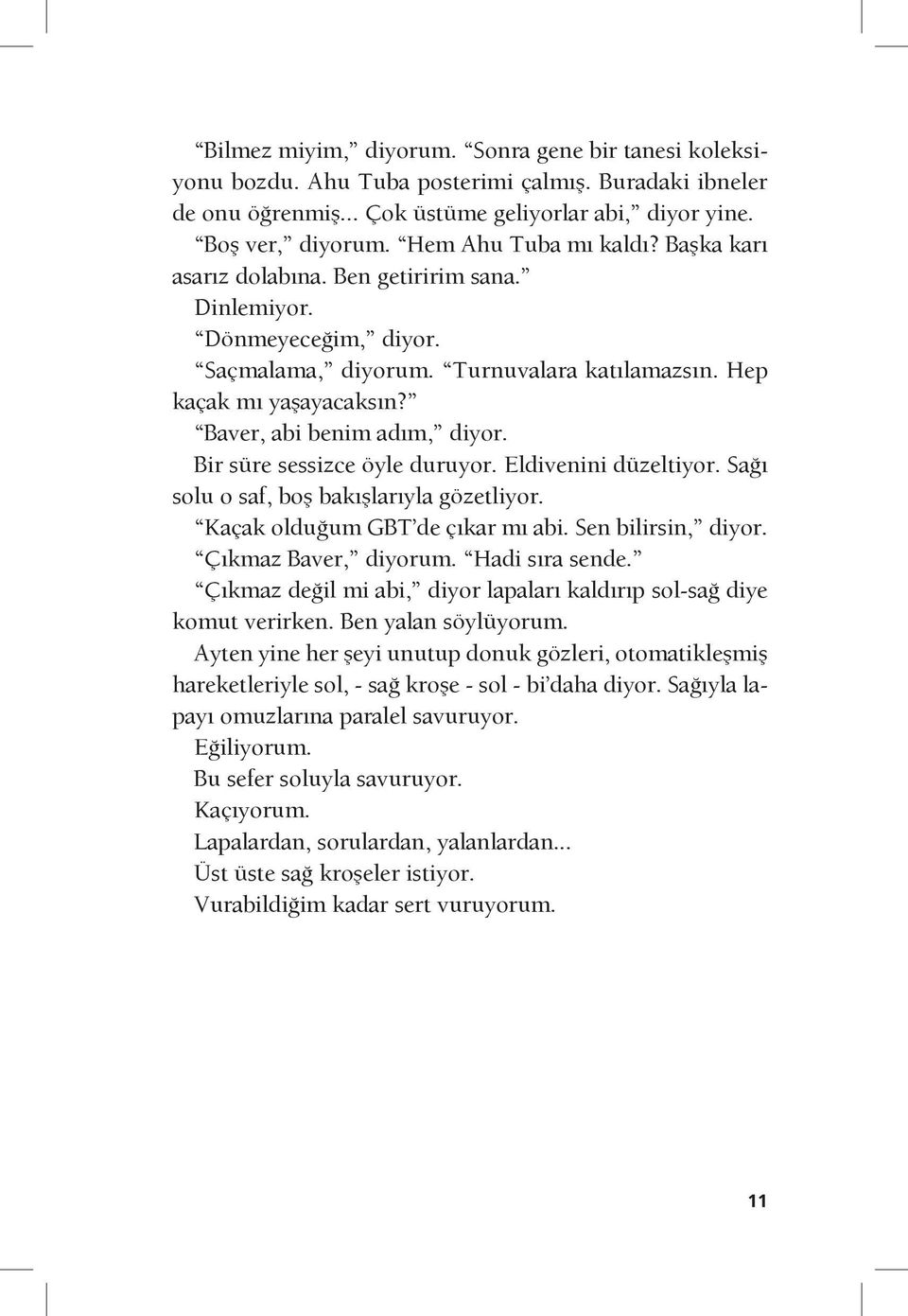 Baver, abi benim adım, diyor. Bir süre sessizce öyle duruyor. Eldivenini düzeltiyor. Sağı solu o saf, boş bakışlarıyla gözetliyor. Kaçak olduğum GBT de çıkar mı abi. Sen bilirsin, diyor.