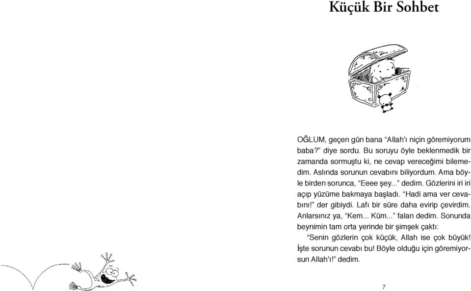 Ama böyle birden sorunca, Eeee şey... dedim. Gözlerini iri iri açıp yüzüme bakmaya başladı. Hadi ama ver cevabını! der gibiydi.