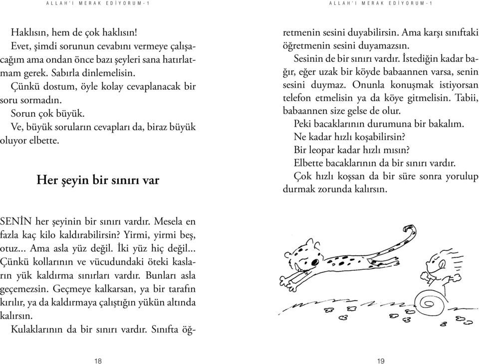 Mesela en fazla kaç kilo kaldırabilirsin? Yirmi, yirmi beş, otuz... Ama asla yüz değil. İki yüz hiç değil... Çünkü kollarının ve vücudundaki öteki kasların yük kaldırma sınırları vardır.