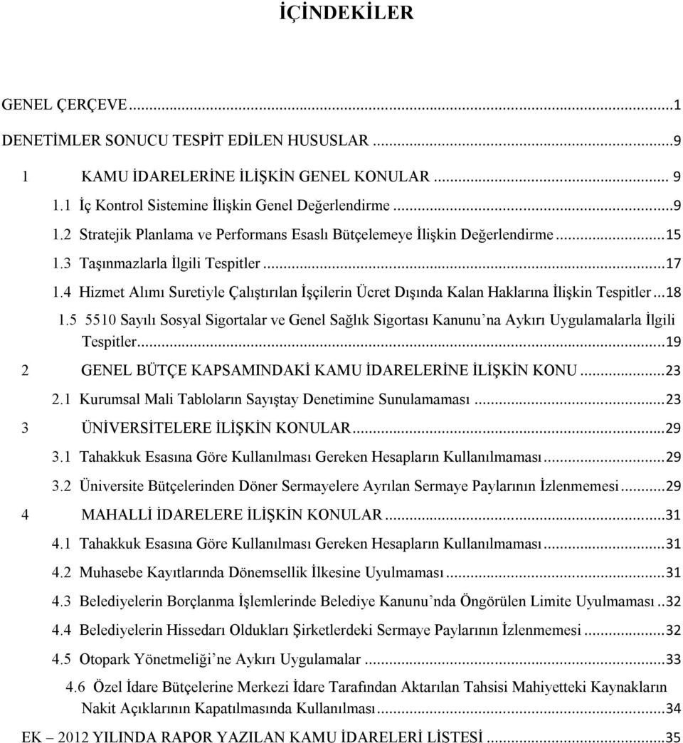 5 5510 Sayılı Sosyal Sigortalar ve Genel Sağlık Sigortası Kanunu na Aykırı Uygulamalarla İlgili Tespitler... 19 2 GENEL BÜTÇE KAPSAMINDAKİ KAMU İDARELERİNE İLİŞKİN KONU...23 2.