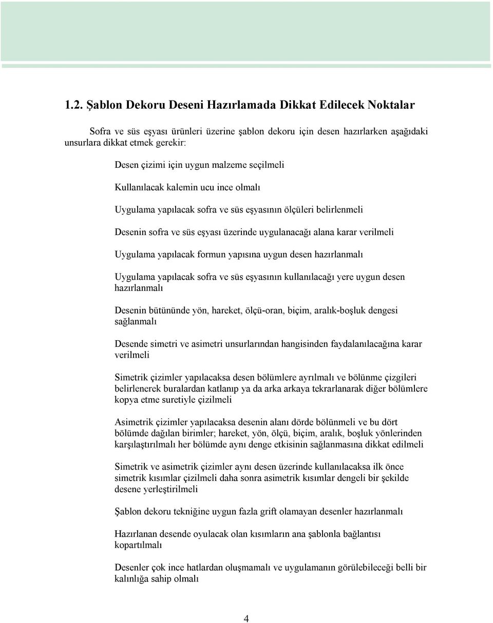 Uygulama yapılacak formun yapısına uygun desen hazırlanmalı Uygulama yapılacak sofra ve süs eşyasının kullanılacağı yere uygun desen hazırlanmalı Desenin bütününde yön, hareket, ölçü-oran, biçim,