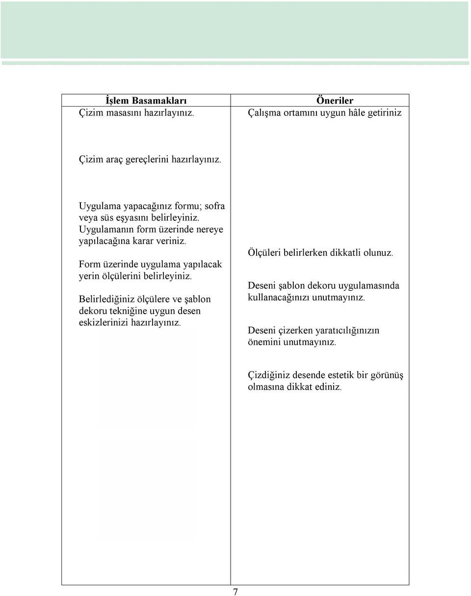 Form üzerinde uygulama yapılacak yerin ölçülerini belirleyiniz. Belirlediğiniz ölçülere ve şablon dekoru tekniğine uygun desen eskizlerinizi hazırlayınız.