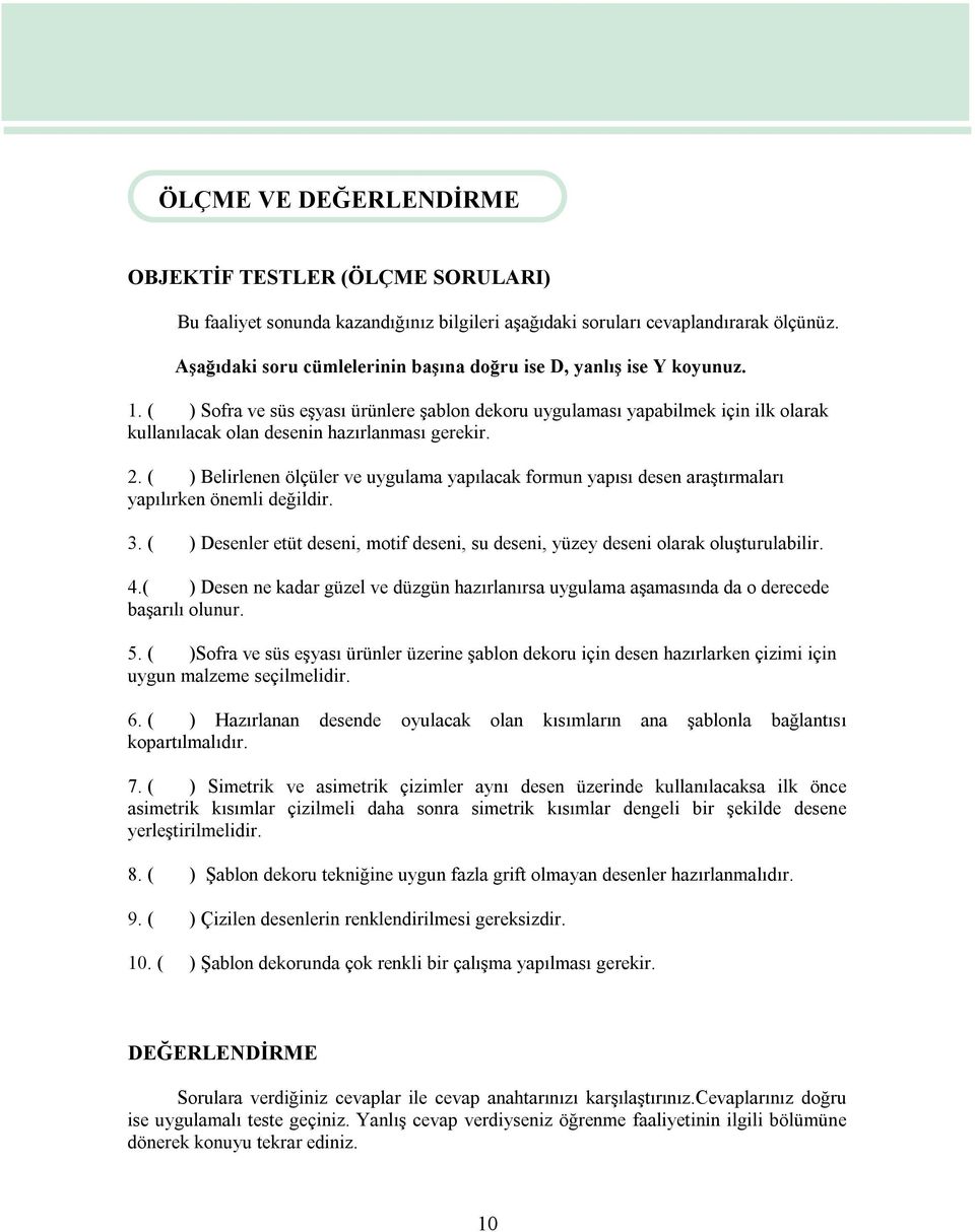 ( ) Sofra ve süs eşyası ürünlere şablon dekoru uygulaması yapabilmek için ilk olarak kullanılacak olan desenin hazırlanması gerekir. 2.