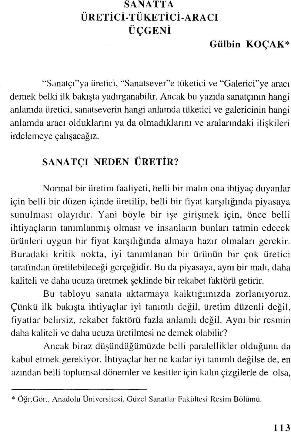 çalışacağız. SANATÇı NEDEN ÜRETİR? Normal bir üretim faaliyeti, belli bir malın ona ihtiyaç duyanlar için belli bir düzen içinde üretilip, belli bir fiyat karşılığında piyasaya sunulması olayıdır.