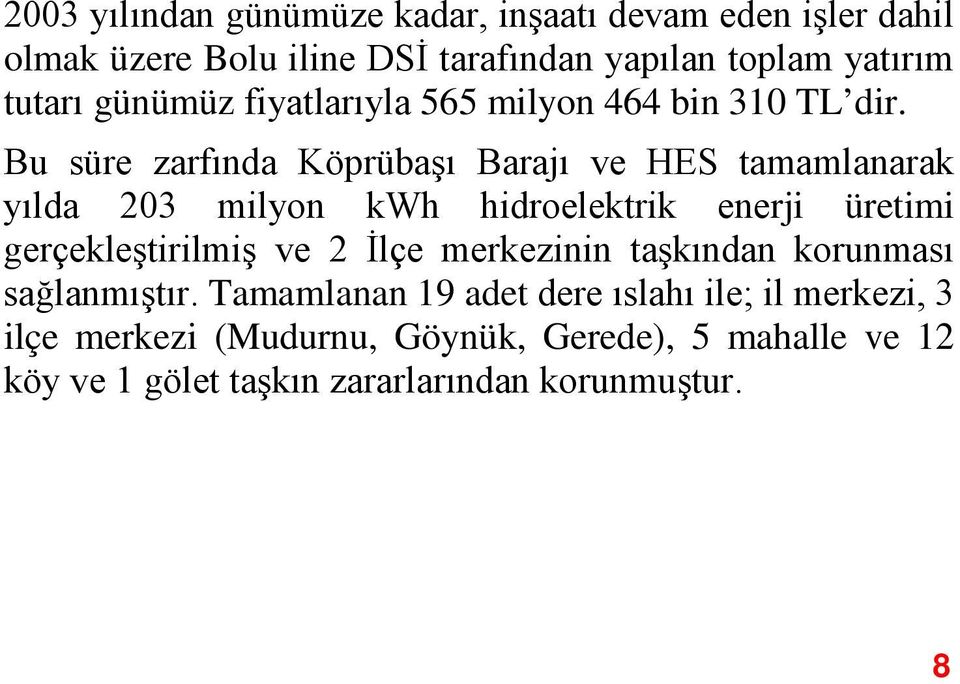 Bu süre zarfında Köprübaşı Barajı ve HES tamamlanarak yılda 203 milyon kwh hidroelektrik enerji üretimi gerçekleştirilmiş ve 2