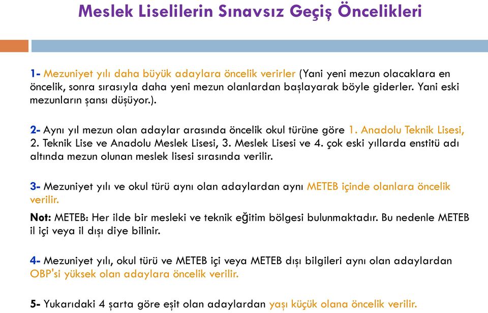 Meslek Lisesi ve 4. çok eski yıllarda enstitü adı altında mezun olunan meslek lisesi sırasında verilir. 3- Mezuniyet yılı ve okul türü aynı olan adaylardan aynı METEB içinde olanlara öncelik verilir.