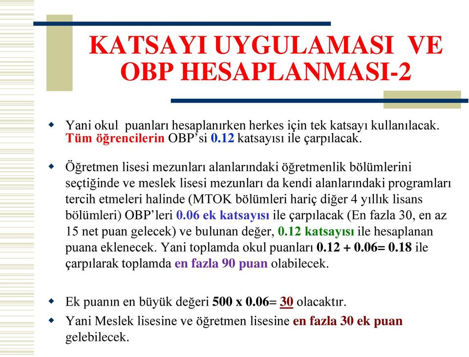 4 yıllık lisans bölümleri) OBP leri 0.06 ek katsayısı ile çarpılacak (En fazla 30, en az 15 net puan gelecek) ve bulunan değer, 0.12 katsayısı ile hesaplanan puana eklenecek.