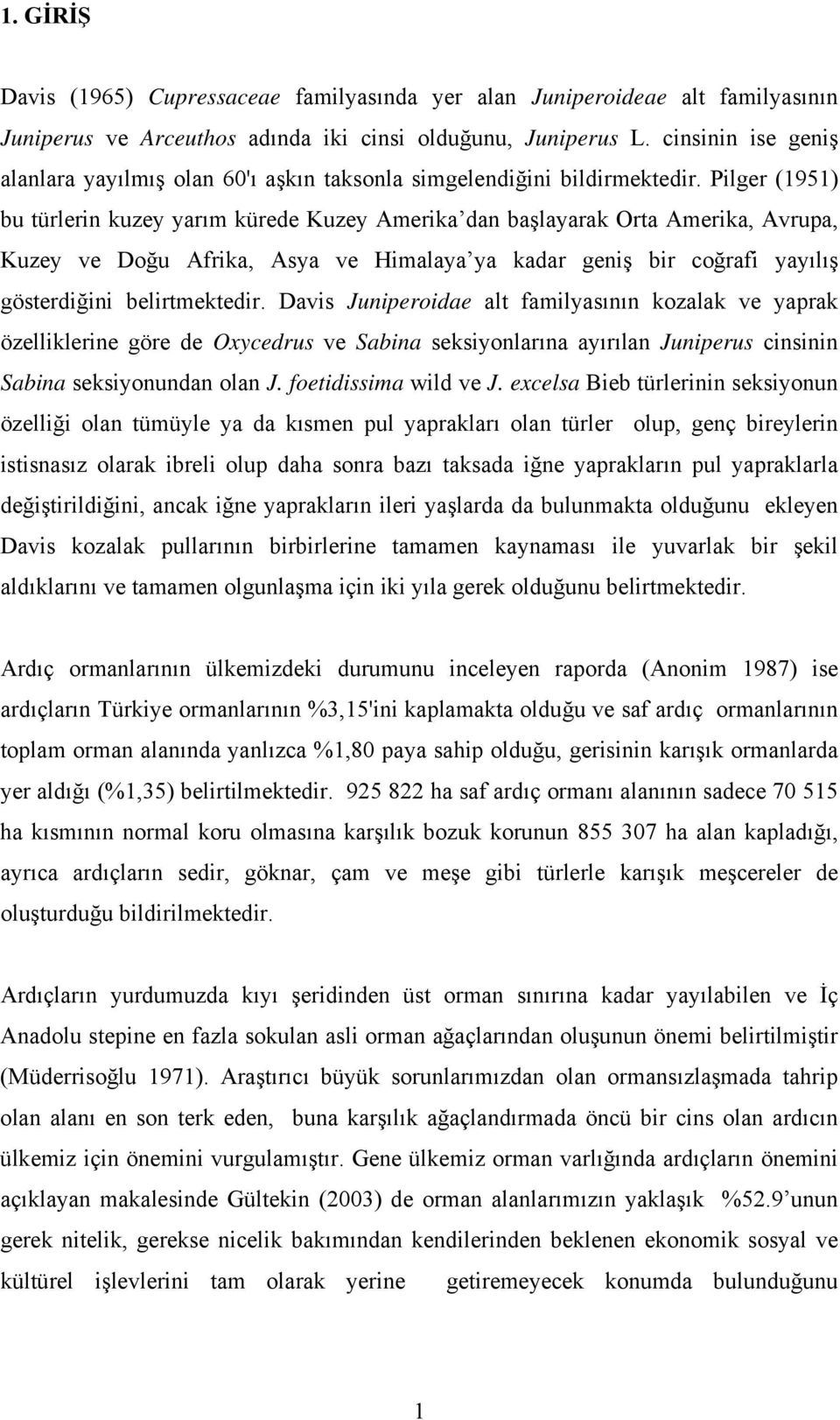 Pilger (1951) bu türlerin kuzey yarım kürede Kuzey Amerika dan başlayarak Orta Amerika, Avrupa, Kuzey ve Doğu Afrika, Asya ve Himalaya ya kadar geniş bir coğrafi yayılış gösterdiğini belirtmektedir.