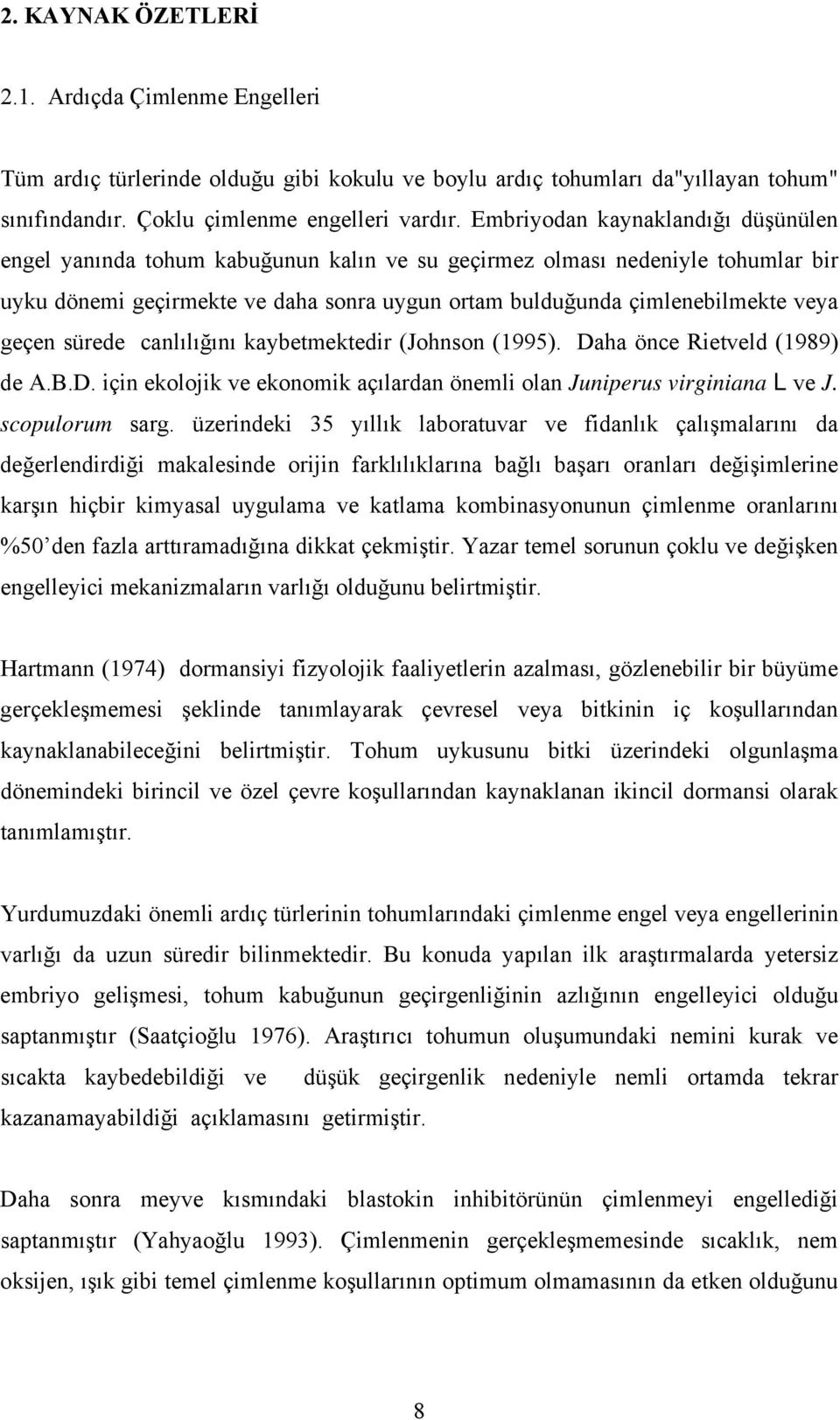 geçen sürede canlılığını kaybetmektedir (Johnson (1995). Daha önce Rietveld (1989) de A.B.D. için ekolojik ve ekonomik açılardan önemli olan Juniperus virginiana L ve J. scopulorum sarg.