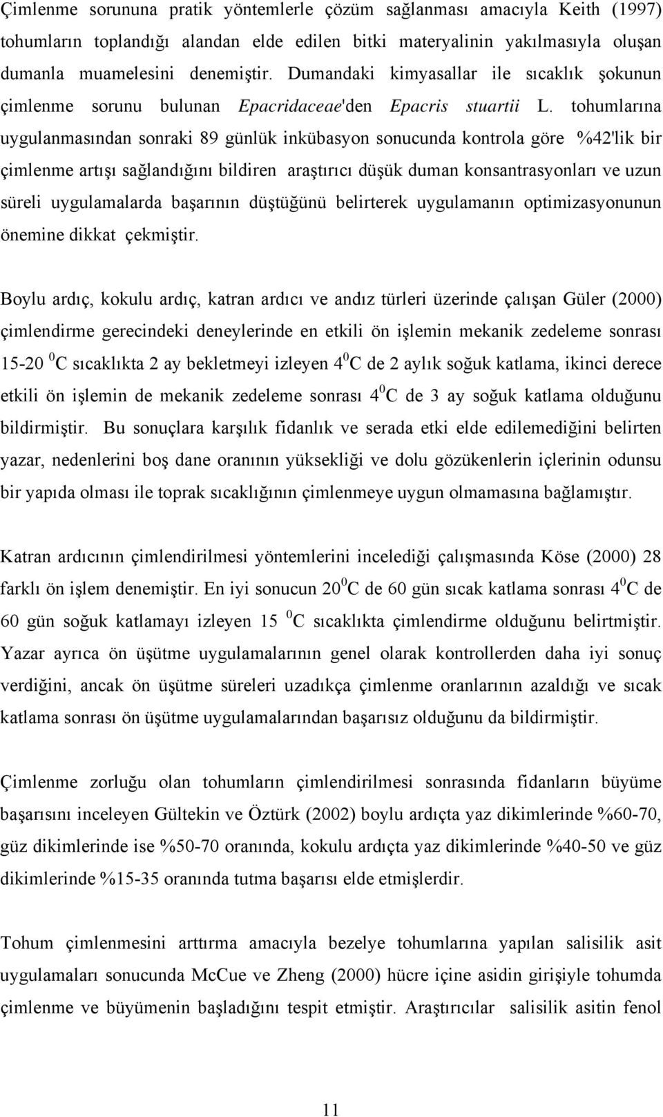 tohumlarına uygulanmasından sonraki 89 günlük inkübasyon sonucunda kontrola göre %42'lik bir çimlenme artışı sağlandığını bildiren araştırıcı düşük duman konsantrasyonları ve uzun süreli