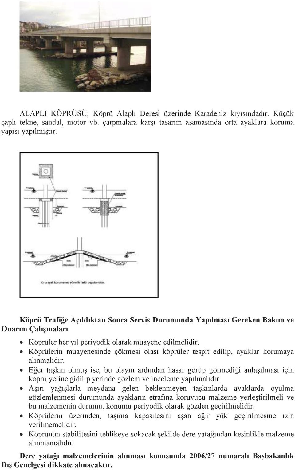 Köprülerin muayenesinde çökmesi olası köprüler tespit edilip, ayaklar korumaya alınmalıdır.