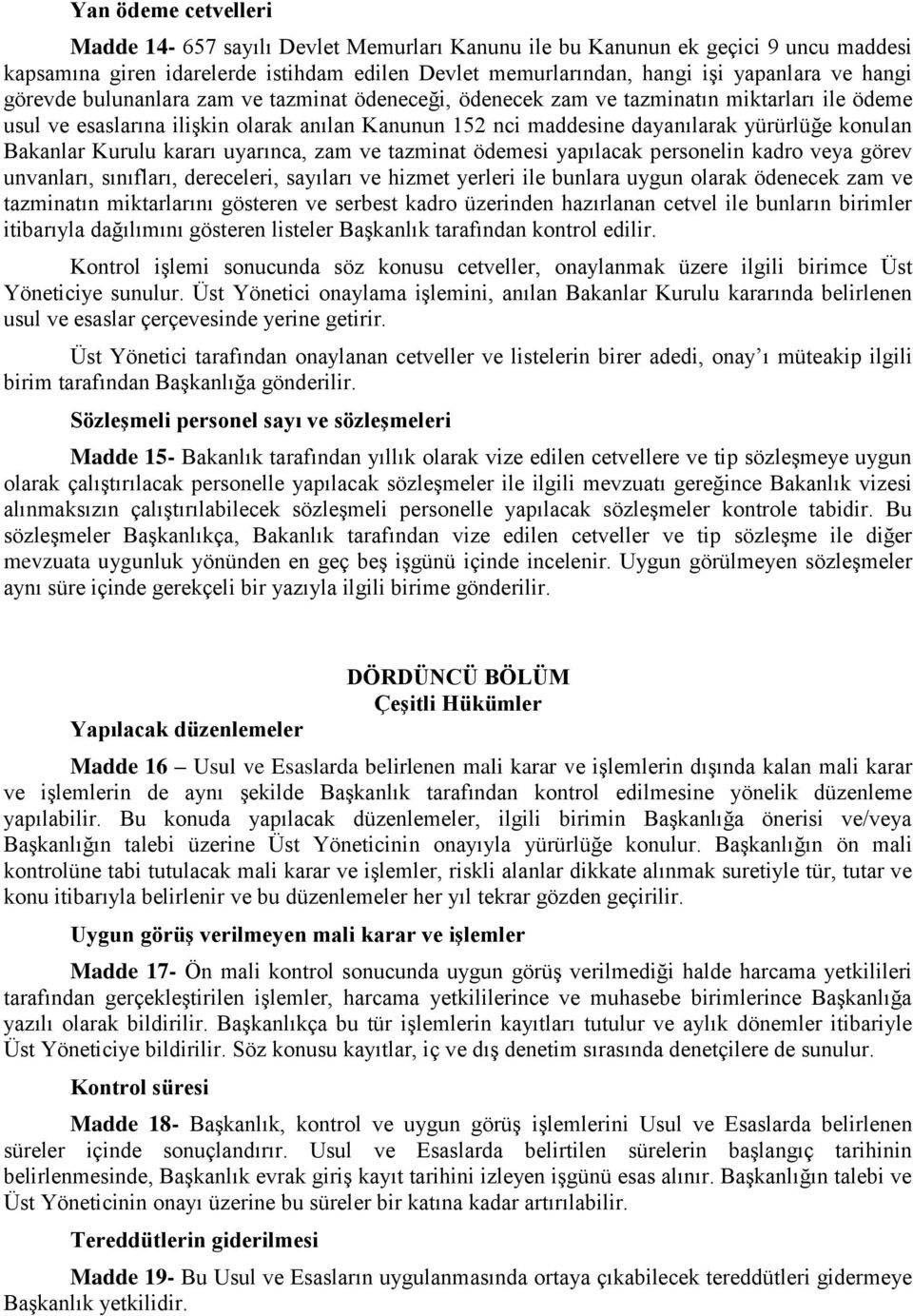 Bakanlar Kurulu kararı uyarınca, zam ve tazminat ödemesi yapılacak personelin kadro veya görev unvanları, sınıfları, dereceleri, sayıları ve hizmet yerleri ile bunlara uygun olarak ödenecek zam ve