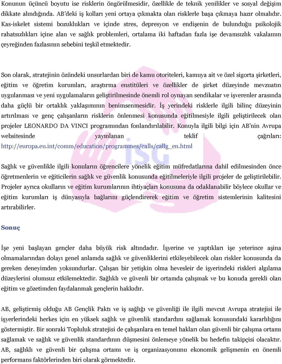 Kas-iskelet sistemi bozuklukları ve içinde stres, depresyon ve endişenin de bulunduğu psikolojik rahatsızlıkları içine alan ve sağlık problemleri, ortalama iki haftadan fazla işe devamsızlık